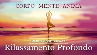 Rilassamento Profondo  Corpo Mente Anima  Meditazione Guidata Italiano [upl. by Cassy987]