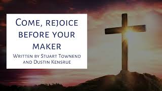 Rejoice Come and Stand Before Your Maker Written by Stuart Townend and Dustin Kensrue [upl. by Columbus]