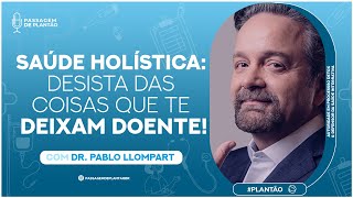 PDP Saúde Holística DESISTA das Coisas que TE DEIXAM DOENTE c Dr Pablo Llompart podcast [upl. by Fortunia]