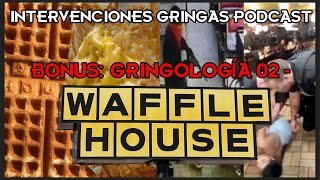 GRINGOLOGIA  Waffle House  Intervenciones Gringas Podcast Bonus Desbloqueado [upl. by Bass]