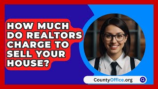 How Much Do Realtors Charge To Sell Your House  CountyOfficeorg [upl. by Ludvig]