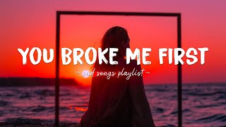 You Broke Me First ♫ Sad songs playlist for broken hearts  Depressing Songs That Will Make You Cry [upl. by Elrod997]