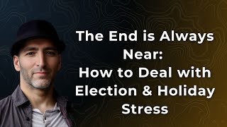 The End is Always Near How to Deal with Election amp Holiday Stress [upl. by Ocnarfnaig]