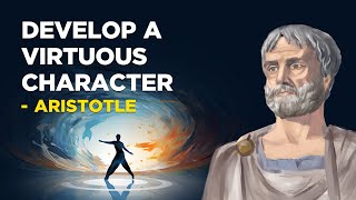 ​How To Develop A Virtuous Character  Aristotle Aristotelianism [upl. by Wagoner]