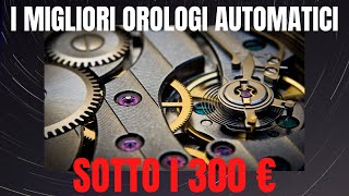 I 5 MIGLIORI OROLOGI AUTOMATICI sotto i 300 euro [upl. by Elyssa]