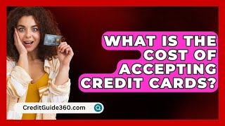 What Is The Cost Of Accepting Credit Cards  CreditGuide360com [upl. by Yentiw431]