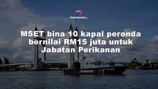 MSET bina 10 kapal peronda bernilai RM15 juta untuk Jabatan Perikanan [upl. by Jasper]