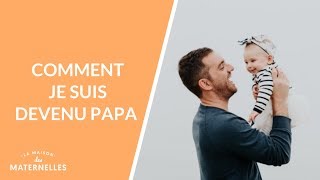 Comment je suis devenu papa  La Maison des maternelles LMDM [upl. by Nus]