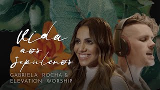 GABRIELA ROCHA FEAT ELEVATION WORSHIP  VIDA AOS SEPULCROS CLIPE OFICIAL [upl. by Daniell]