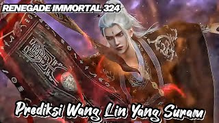 RENEGADE IMMORTAL 324‼️ Prediksi Wang Lin Yang Suram [upl. by Averir]