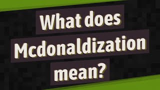 What does Mcdonaldization mean [upl. by Vaasta836]