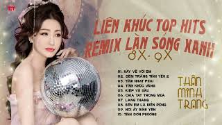 Liên Khúc Remix Top Hits Làn Sóng Xanh 8x 9x Cực Hay  Thân Minh Trang Giọng ca Độc Lạ [upl. by Arac405]