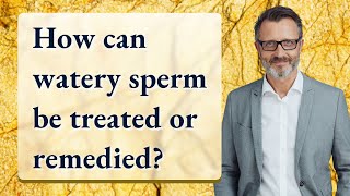 How can watery sperm be treated or remedied [upl. by Tacita]