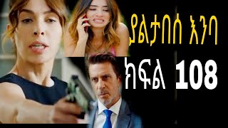 Yaltabese Enba Episode108 ያልታበሰ እንባ ክፍል 108 [upl. by Havens579]