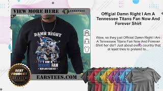 Official Damn Right I Am A Tennessee Titans Fan Now And Forever Shirt [upl. by Retep]