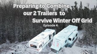 OFF GRID WINTER PREP  EP 4  Preparing to Combine our 2 Trailers so we can Survive the Winter [upl. by Anelrats376]