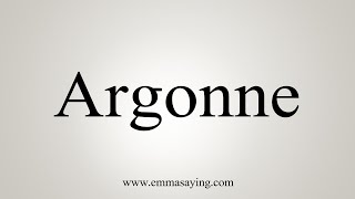 How To Say Argonne [upl. by Niessuh47]