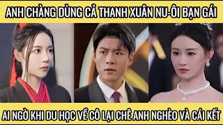 Anh chàng dùng cả thanh xuân nuôi bạn gái ai ngờ khi du học về cô lại chê anh nghèo và cái kết [upl. by Navannod]