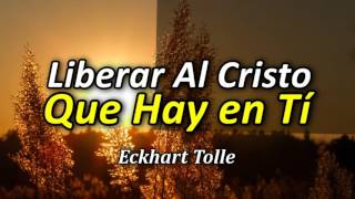 Cómo Liberar al Cristo que hay en Tí  Por Eckhart Tolle [upl. by Alison]