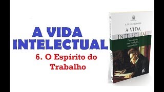 A Vida Intelectual  6 O Espírito do Trabalho 811 [upl. by Ethelin]