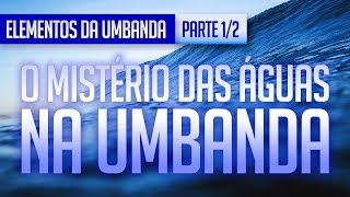 Umbanda Eu Sinto  ELEMENTOS DA UMBANDA O Mistério das Águas na Umbanda  Parte 12 Umbanda [upl. by Akcimahs674]