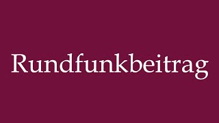 How to Pronounce Rundfunkbeitrag Broadcasting fee Correctly in German [upl. by Zealand397]