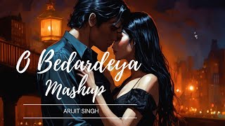 Mashup O Bedardeya  Arijit Singh [upl. by Ysteb590]