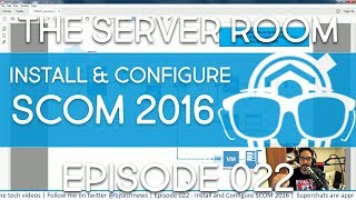 The Server Room – Install and Configure SCOM 2016 – Episode 022 [upl. by Saraann736]