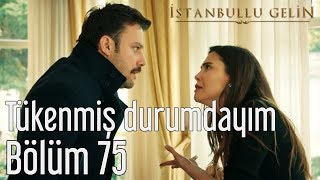 İstanbullu Gelin 75 Bölüm  Tükenmiş Durumdayım [upl. by Janaye]