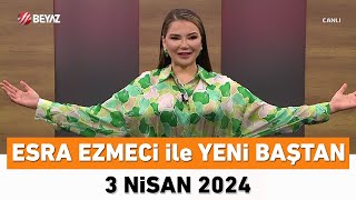 Esra Ezmeci ile Yeni Baştan 3 Nisan 2024 [upl. by Harding]