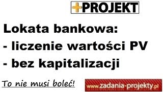 Odsetki proste  wartość bieżąca PV w lokacie bankowej bez kapitalizacji [upl. by Idnyc913]