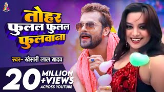 Video  तोहर फुलल फुलल फुलवाना  Khesari Lal Yadav  Tohar Fulal Fulal Fulwana  New Superhit Song [upl. by Gnilsia]