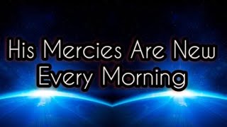 His Mercies Are New Every Morning [upl. by Laohcin]