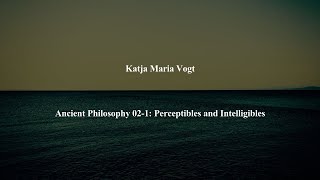 Ancient Philosophy Intro 021 Perceptibles and Intelligibles by Katja Maria Vogt [upl. by Lepine]