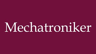 How to Pronounce Mechatroniker Mechatronics Engineer Correctly in German [upl. by Merrel]