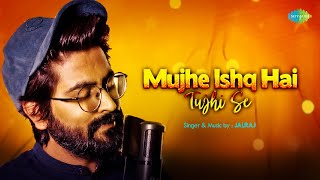 Mujhe Ishq Hai Tujhi Se  Cover Song  JalRaj  Mohammed Rafi  Popular Cover Songs [upl. by Sirrad]