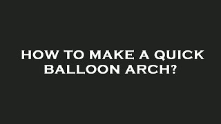 How to make a quick balloon arch [upl. by Lordan]