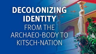 Decolonizing identity from the archaeobody to kitschnation [upl. by Elsey92]