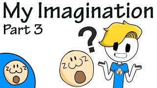 My Imagination Part 3 [upl. by Enaillil422]