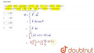 A particle moves along Xaxis from x0 to x1 m under the influence of a force given by F3x2 [upl. by Zoi]