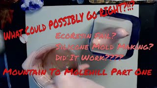 What Could POSSIBLY Go Right Mountain To Molehill Part 1 ecoresin siliconemold epicfail [upl. by Anoid]