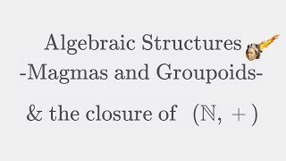 Introducing Algebraic Structures Magmas and Groupoids  N is closed under [upl. by Austen45]