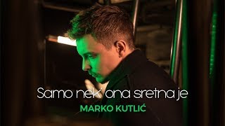 Marko Kutlić  Samo nek ona sretna je OFFICIAL VIDEO [upl. by Adnawat]