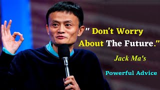 Jack Mas Powerful Advice Stop Worrying About the Future [upl. by Eibber]