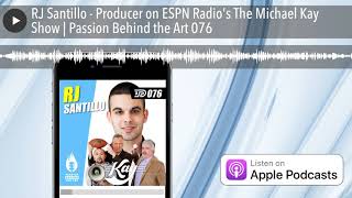 RJ Santillo  Producer on ESPN Radios The Michael Kay Show  Passion Behind the Art 076 [upl. by Arno]