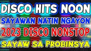 DISCO HITS NOON  SAYAWAN NATIN NGAYON  FIESTA DISCO SA PROBINSYA NONSTOP 2023  DJMAR DISCO TRAXX [upl. by Kelsi368]