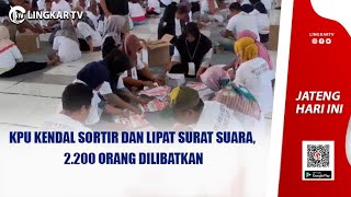 KPU KENDAL SORTIR DAN LIPAT SURAT SUARA 2200 ORANG DILIBATKAN [upl. by Kannan]