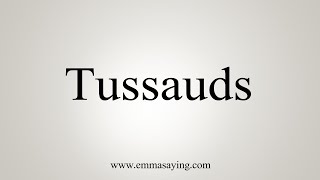 How To Say Tussauds [upl. by Alastair]