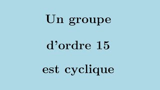 Un groupe dordre 15 est cyclique [upl. by Eniala]