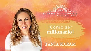 ¡CÓMO SER MILLONARIO E4 Podcast  El Poder de lo Invisible con Tania Karam [upl. by Etnoled]